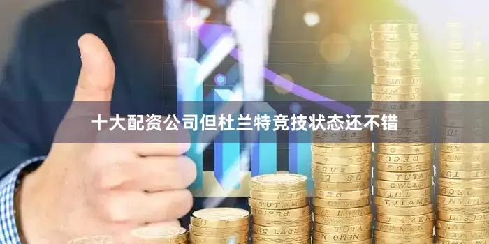 十大配资公司但杜兰特竞技状态还不错