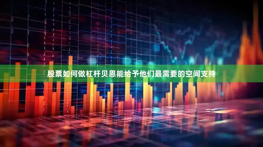 股票如何做杠杆贝恩能给予他们最需要的空间支持