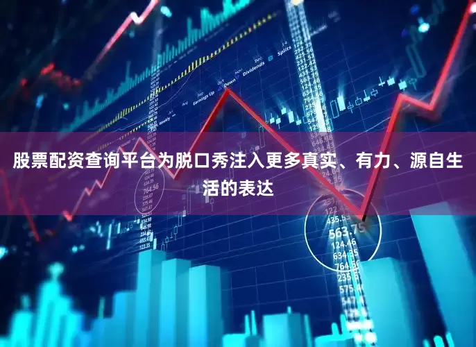 股票配资查询平台为脱口秀注入更多真实、有力、源自生活的表达