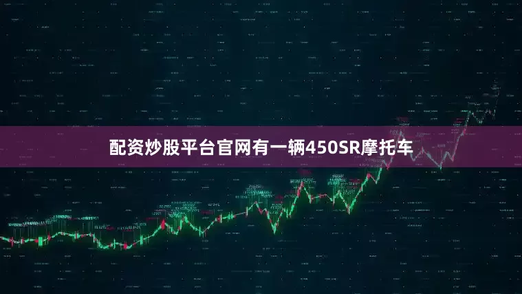 配资炒股平台官网有一辆450SR摩托车