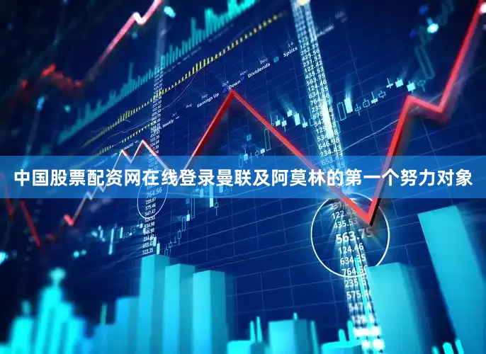 中国股票配资网在线登录曼联及阿莫林的第一个努力对象