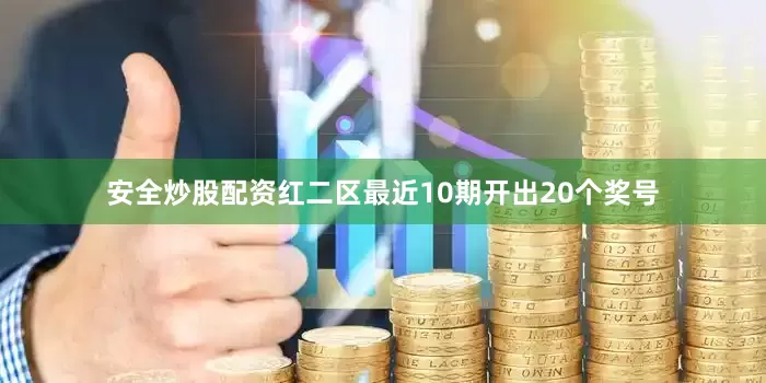安全炒股配资　　红二区最近10期开出20个奖号